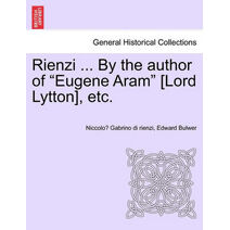 Rienzi ... by the Author of "Eugene Aram" [Lord Lytton], Etc.