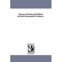 Diseases of Females and Children, and Their Homoeopathic Treatment...