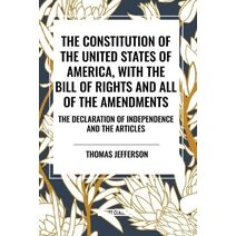 Constitution of the United States of America, with the Bill of Rights and All of the Amendments; The Declaration of Independence; And the Articles