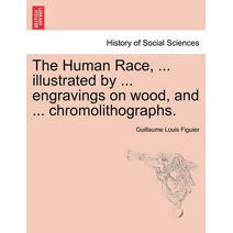 Human Race, ... Illustrated by ... Engravings on Wood, and ... Chromolithographs.