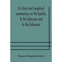 critical and exegetical commentary on the Epistles to the Ephesians and to the Colossians