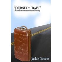 Journey to Praise A Book of Consecration and Fasting