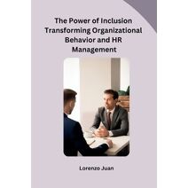 Power of Inclusion Transforming Organizational Behavior and HR Management