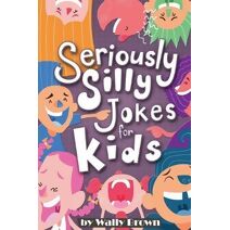 Seriously Silly Jokes for Kids (Seriously Silly Jokes for Kids)
