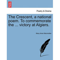 Crescent, a National Poem. to Commemorate the ... Victory at Algiers.