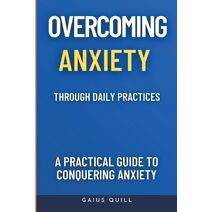 Overcoming Anxiety Through Daily Practices-Empowering Your Journey to Peace with Practical Tools and Techniques
