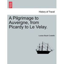 Pilgrimage to Auvergne, from Picardy to Le Velay. Vol. II.