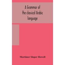 grammar of the classical Arabic language