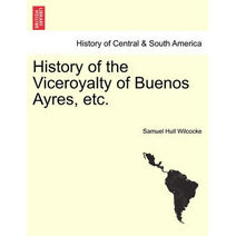 History of the Viceroyalty of Buenos Ayres, etc.