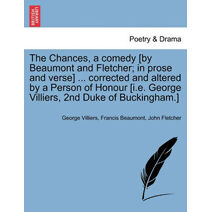 Chances, a Comedy [By Beaumont and Fletcher; In Prose and Verse] ... Corrected and Altered by a Person of Honour [I.E. George Villiers, 2nd Duke of Buckingham.]