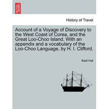 Account of a Voyage of Discovery to the West Coast of Corea, and the Great Loo-Choo Island. with an Appendix and a Vocabulary of the Loo-Choo Language, by H. I. Clifford.