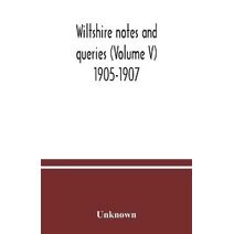 Wiltshire notes and queries (Volume V) 1905-1907