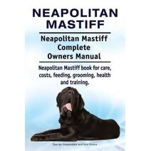 Neapolitan Mastiff. Neapolitan Mastiff Complete Owners Manual. Neapolitan Mastiff book for care, costs, feeding, grooming, health and training.