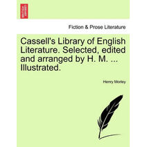 Cassell's Library of English Literature. Selected, edited and arranged by H. M. ... Illustrated.