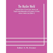 Muslim world; A Quarterly Review of Current Events, Literature, and Thought among Mohammedans and the progress of christian missions in Moslem Lands (Volume II)