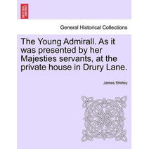 Young Admirall. as It Was Presented by Her Majesties Servants, at the Private House in Drury Lane.