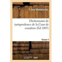 Dictionnaire de Jurisprudence de la Cour de Cassation. Volume 4