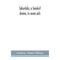 Sakuntala, a Sanskrit drama, in seven acts; the Deva-Nagari recension of the Text, Notes, Critical and Explanatory