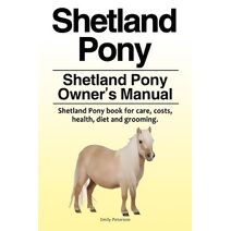 Shetland Pony. Shetland Pony Owner's Manual. Shetland Pony book for care, costs, health, diet and grooming.