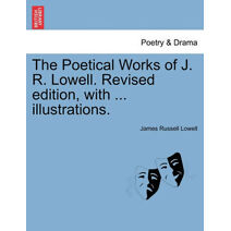 Poetical Works of J. R. Lowell. Revised edition, with ... illustrations.