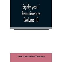 Eighty years' reminiscences (Volume II)