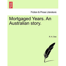 Mortgaged Years. an Australian Story.