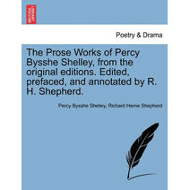 Prose Works of Percy Bysshe Shelley, from the Original Editions. Edited, Prefaced, and Annotated by R. H. Shepherd. Vol. Kii