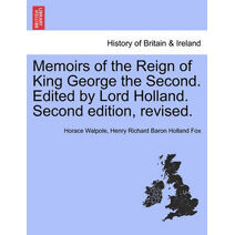 Memoirs of the Reign of King George the Second. Edited by Lord Holland. Second edition, revised.