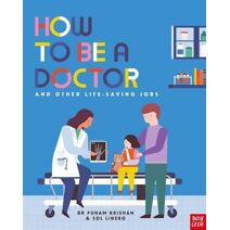 How to Be a Doctor and Other Life-Saving Jobs (How to be a...)