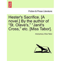 Hester's Sacrifice. [A Novel.] by the Author of "St. Olave's," "Janit's Cross," Etc. [Miss Tabor].