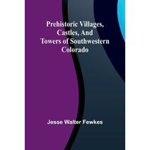 Prehistoric villages, castles, and towers of southwestern Colorado