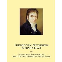 Beethoven Symphony #4 Arr. For Solo Piano by Franz Liszt (Beethoven Symphonies for Piano Solo Sheet Music)