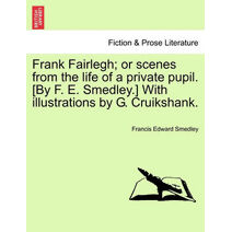Frank Fairlegh; or scenes from the life of a private pupil. [By F. E. Smedley.] With illustrations by G. Cruikshank.