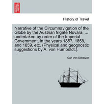 Narrative of the Circumnavigation of the Globe by the Austrian frigate Novara, ... undertaken by order of the Imperial Government, in the years 1857, 1858, and 1859, etc. (Physical and geogn