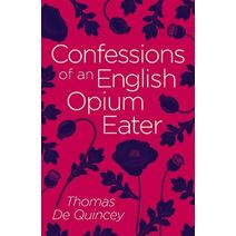 Confessions of an English Opium Eater (Arcturus Classics)