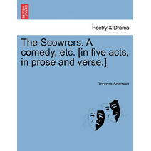 Scowrers. a Comedy, Etc. [In Five Acts, in Prose and Verse.]