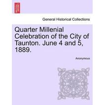 Quarter Millenial Celebration of the City of Taunton. June 4 and 5, 1889.