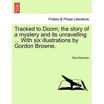 Tracked to Doom; The Story of a Mystery and Its Unravelling ... with Six Illustrations by Gordon Browne.