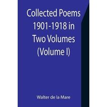 Collected Poems 1901-1918 in Two Volumes. (Volume I)