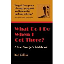 What Do I Do When I Get There? A New Manager's Guidebook