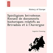 Spiciligium brivatense. Recueil de documents historiques relatifs au Brivadois et à l'Auvergne