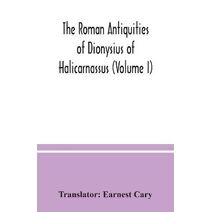 Roman antiquities of Dionysius of Halicarnassus (Volume I)