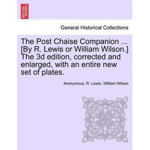 Post Chaise Companion ... [By R. Lewis or William Wilson.] the 3D Edition, Corrected and Enlarged, with an Entire New Set of Plates.
