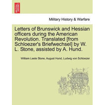 Letters of Brunswick and Hessian Officers During the American Revolution. Translated [From Schloezer's Briefwechsel] by W. L. Stone, Assisted by A. Hund.