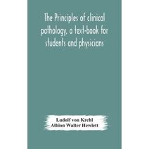 principles of clinical pathology, a text-book for students and physicians