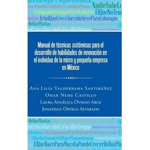 Manual de técnicas sistémicas para el desarrollo de habilidades de innovación en el individuo de la micro y pequeña empresa en México