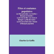 F�tes et coutumes populaires; Les f�tes patronales-Le r�veillon-Masques et travestis-Le joli mois de Mai-Les noces en Bretagne-La f�te des morts-Les feux de la Saint-Jean-Danses et Musiques