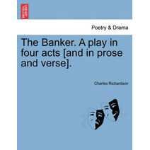 Banker. a Play in Four Acts [And in Prose and Verse].