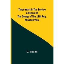 Three Years in the Service A Record of the Doings of the 11th Reg. Missouri Vols.
