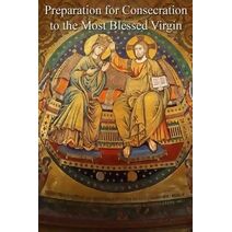 Preparation for Consecration to the Most Blessed Virgin (True Devotion to Mary)